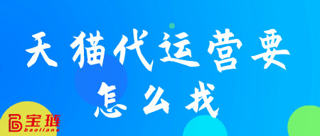 天貓代運(yùn)營(yíng)要怎么找？這些你要注意