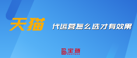 天貓代運(yùn)營(yíng)怎么選才有效果？這樣挑選才不會(huì)錯(cuò)！