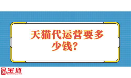 　　天貓代運(yùn)營要多少錢？多少錢才能找到好的代運(yùn)營？