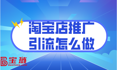 淘寶店推廣引流怎么做？