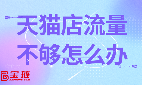 天貓店流量不夠？這些方法有奇效