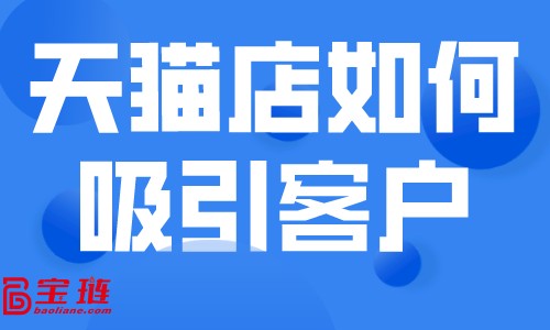 天貓店如何吸引客戶？開天貓店怎么賺錢？