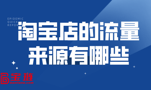 淘寶店的流量來源有哪些？淘寶怎么快速引流？