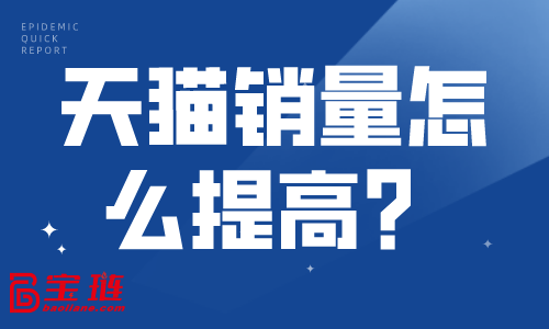 天貓銷(xiāo)量怎么提高？天貓?zhí)岣咪N(xiāo)量的方法