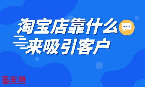 淘寶店靠什么來(lái)吸引客戶(hù)？淘寶引流方法介紹