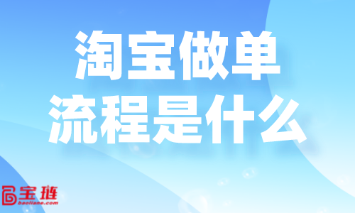 淘寶做單流程是什么？淘寶要怎么做單才好？