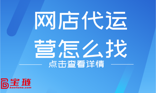 網(wǎng)店代運營怎么找？什么樣的代運營公司靠譜？