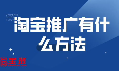 淘寶推廣有什么方法？哪些推廣方法適合新店做？